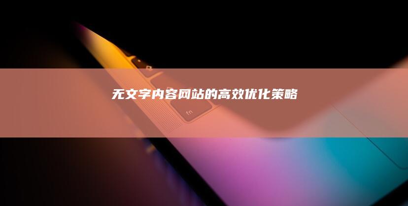 无文字内容网站的高效优化策略